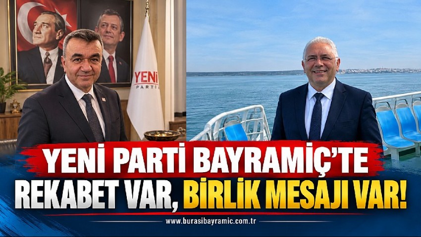 YENİ PARTİ BAYRAMİÇ’TE REKABET VAR, BİRLİK MESAJI VAR!