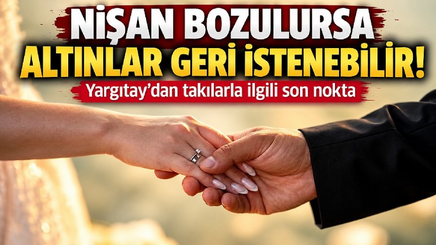 Nişan Bozuldu, Takılar Mahkemelik Oldu: Yargıtay’dan Altın Kararı