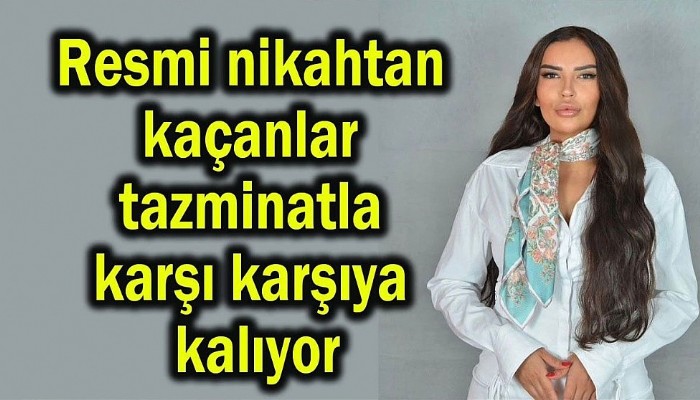 Resmi Nikâhtan Kaçanlar Tazminatla Karşı Karşıya Kalıyor