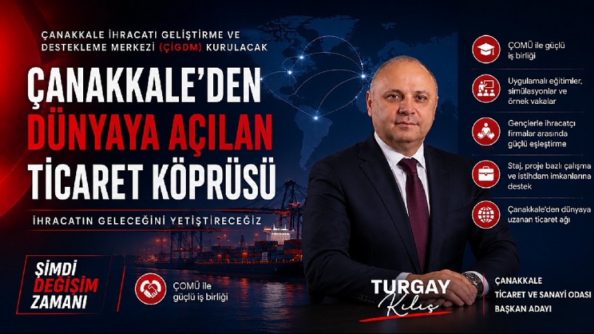 TURGAY KILIÇ; “ÇANAKKALE İHRACATI GELİŞTİRME VE DESTEKLEME MERKEZİ (ÇİGDM) KURACAĞIZ”