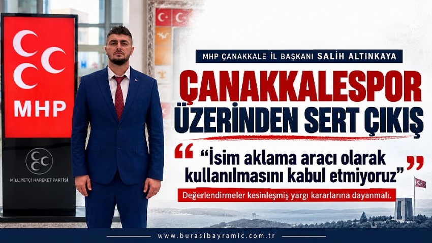 MHP’DEN ÇANAKKALESPOR ÇIKIŞI: “İSİM AKLAMA ARACI OLARAK KULLANILMASINI KABUL ETMİYORUZ”