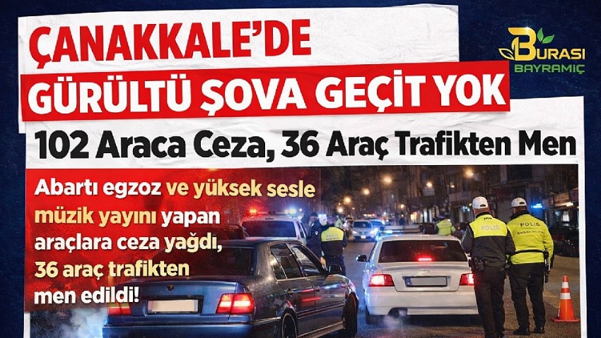 Çanakkale’de “gürültü şov” bitti: 36 araç trafikten men