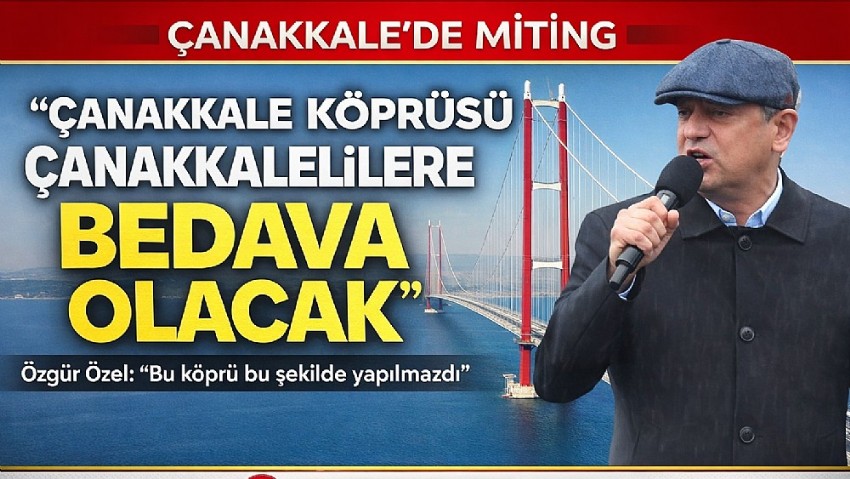 Çanakkale’de Miting: “Köprü Çanakkalelilere Bedava Olacak”
