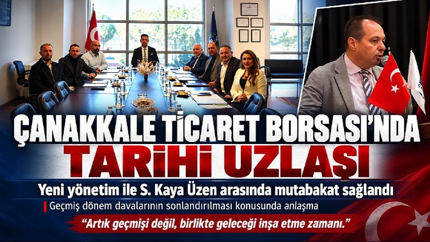 ÇANAKKALE TİCARET BORSASI’NDA TARİHİ UZLAŞI: DAVALAR SONLANDIRILIYOR!