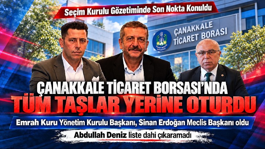 ÇANAKKALE TİCARET BORSASI’NDA TÜM TAŞLAR YERİNE OTURDU! ABDULLAH DENİZ LİSTE DAHİ ÇIKARAMADI, SEÇİME DAHİ KATILMADI!