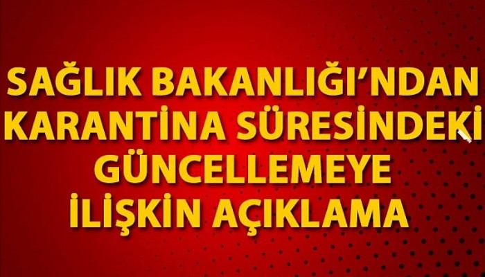 Sağlık Bakanlığı'ndan karantina süresindeki güncellemeye ilişkin açıklama