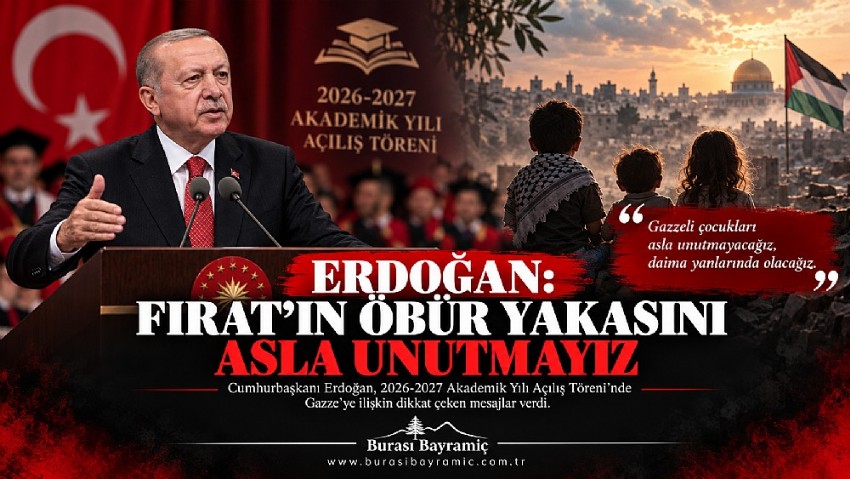 ERDOĞAN’DAN GAZZE MESAJI: “FIRAT’IN ÖBÜR YAKASINI ASLA UNUTMAYIZ”