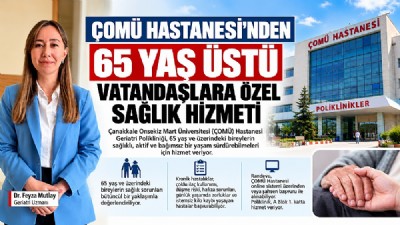 ÇOMÜ HASTANESİ’NDEN 65 YAŞ ÜSTÜ VATANDAŞLARA ÖZEL SAĞLIK HİZMETİ