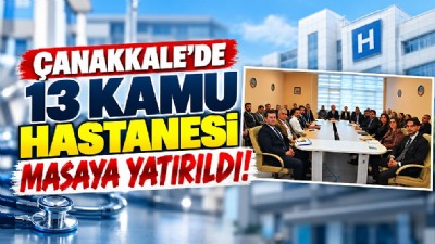 ÇANAKKALE’DE 13 KAMU HASTANESİ MASAYA YATIRILDI!
