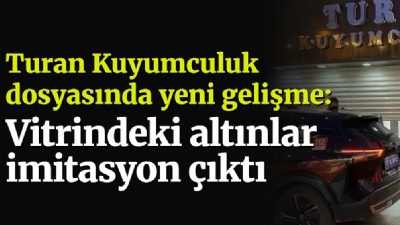 Turan Kuyumculuk dosyasında yeni iddia: Vitrindeki altınlar imitasyon çıktı