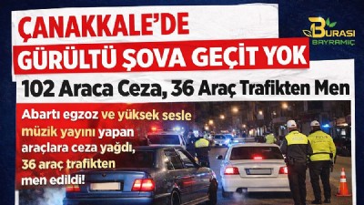 Çanakkale’de “gürültü şov” bitti: 36 araç trafikten men
