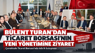 BÜLENT TURAN’DAN ÇANAKKALE TİCARET BORSASI’NIN YENİ YÖNETİMİNE TEBRİK ZİYARETİ