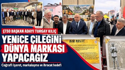  ÇTSO BAŞKAN ADAYI TURGAY KILIÇ “YENİCE ÇİLEĞİNİ DÜNYA MARKASI YAPACAĞIZ”