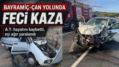 BAYRAMİÇ-ÇAN YOLUNDA FECİ KAZA: A.Y. HAYATINI KAYBETTİ, EŞİ AĞIR YARALI